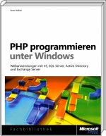 PHP programmieren unter Windows - Webanwendungen mit IIS, SQL Server, Active Directory, Exchange / Hollosi, Arno 3-86645-447-3 3866454473 978-3-86645-447-7 9783866454477