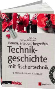 Bauen, erleben, begreifen: Technikgeschichte mit fischertechnik, ISBN: 978-3-86490-296-3, Best.Nr. DP-296, erschienen 11/2015, € 26,90