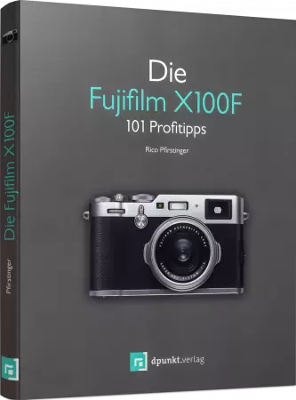 Die Fujifilm X100F - 110 Profitipps / Autor:  Pfirstinger, Rico, 978-3-86490-476-9