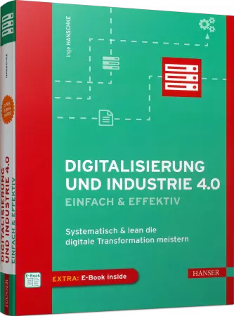 Digitalisierung und Industrie 4.0 - einfach & effektiv - Systematisch & lean die digitale Transformation meistern / Autor:  Hanschke, Inge, 978-3-446-45293-0