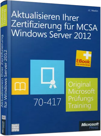 Aktualisieren Ihrer Zertifizierung für MCSA Windows Server 2012 - Original Microsoft Prüfungstraining für Examen 70-417 /  , 978-3-84833-040-9