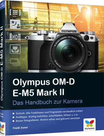 Olympus OM-D E-M5 Mark II - Das Handbuch zur Kamera - Alle Funktionen und Programme verständlich erklärt / Autor:  Exner, Frank, 978-3-8421-0174-6