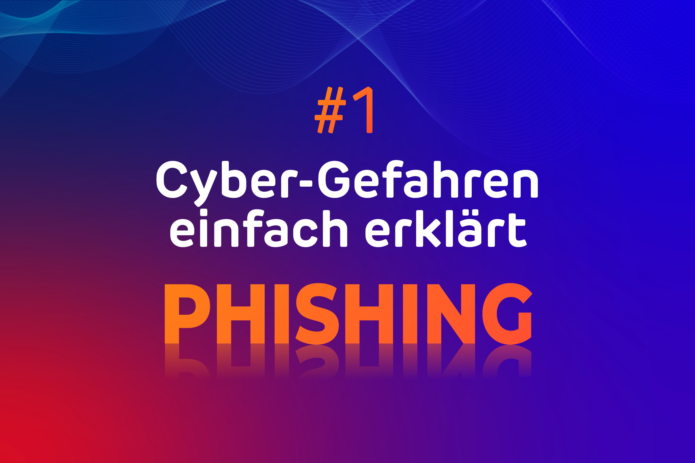Cyber-Gefahren einfach erklärt: #1 Phishing