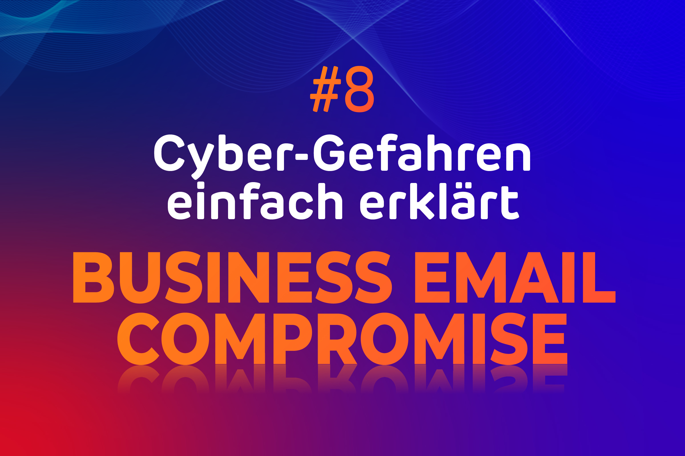 Business Email Compromise (BEC): Wenn Geschäfts-E-Mails zum Betrugsinstrument werden