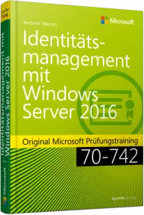 Identitätsmanagement mit Windows Server 2016 - Original Microsoft Prüfungstraining 70-742 / Autor:  Warren, Andrew James, 978-3-86490-443-1