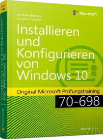 Installieren und Konfigurieren von Windows 10 - Original Microsoft Prüfungstraining 70-698 / Autor:  Bettany, Andrew / Warren, Andrew James, 978-3-86490-456-1